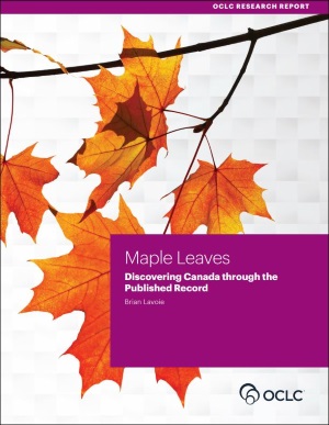 New OCLC Research Report – <em>Maple Leaves: Discovering Canada Through the Published Record</em>