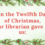 On the Twelfth Day of Christmas, our librarian gave to us