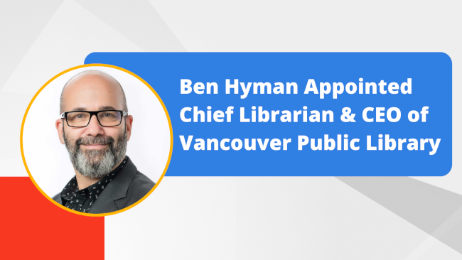 Ben Hyman Appointed Chief Librarian & CEO of Vancouver Public Library
