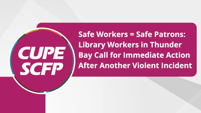 Safe Workers = Safe Patrons: Library Workers in Thunder Bay Call for Immediate Action After Another Violent Incident