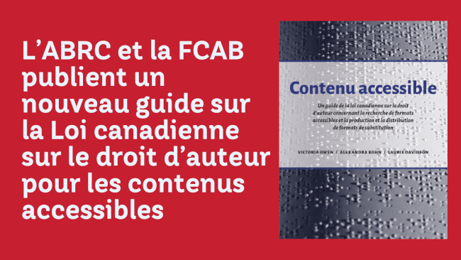 L’ABRC et la FCAB publient un nouveau guide sur la Loi canadienne sur le droit d’auteur pour les contenus accessibles