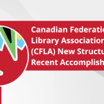 Canadian Federation of Library Associations’ (CFLA) New Structure and Recent Accomplishments