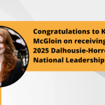 Kelti McGloin receives 2025 Dalhousie-Horrocks National Leadership Fund