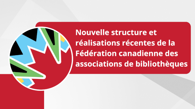 Nouvelle structure et réalisations récentes de la Fédération canadienne des associations de bibliothèques (FCAB)
