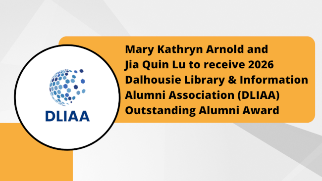 Mary Kathryn Arnold and Jia Quin Lu to receive 2026 Dalhousie Library & Information Alumni Association (DLIAA) Outstanding Alumni Award